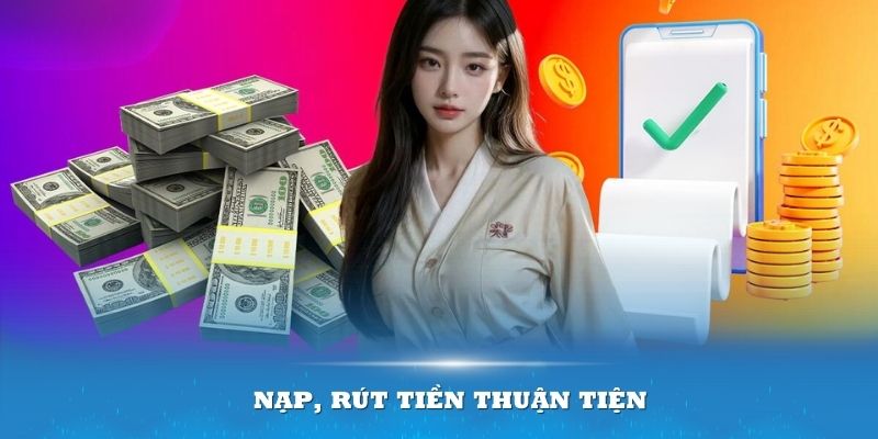 Nạp, rút tiền thuận tiện