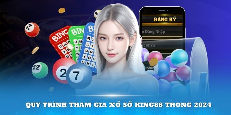 Quy trình tham gia xổ số King88 trong 2024