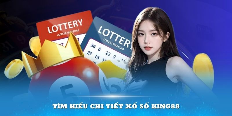 Tìm hiểu chi tiết xổ số King88